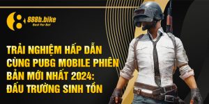 Trai-Nghiem-Hap-Dan-Cung-PUBG-Mobile-phien-ban-moi-nhat-2024-Dau-Truong-Sinh-ToN